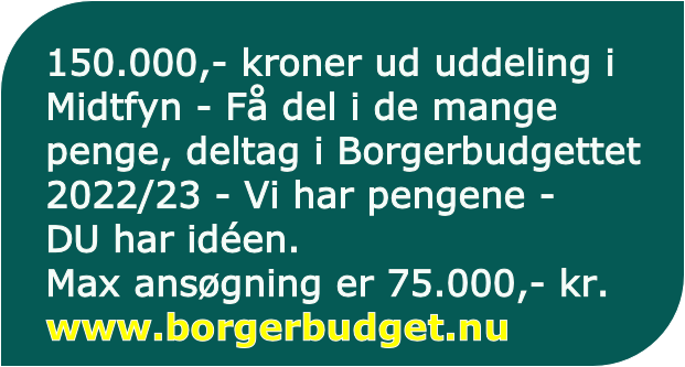 150.000,- kroner ud uddeling i
Midtfyn - Få del i de mange
penge, deltag i Borgerbudgettet
2022/23 - Vi har pengene - 
DU har idéen. 
Max ansøgning er 75.000,- kr.
www.borgerbudget.nu 
